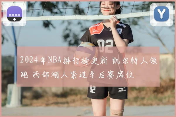 2024年NBA排行榜更新 凯尔特人领跑 西部湖人紧追季后赛席位