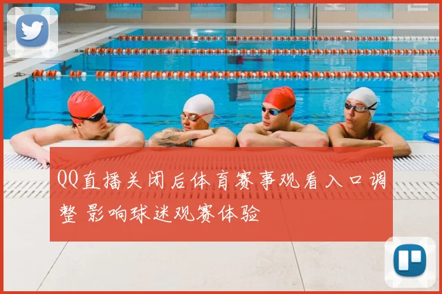 QQ直播关闭后体育赛事观看入口调整 影响球迷观赛体验