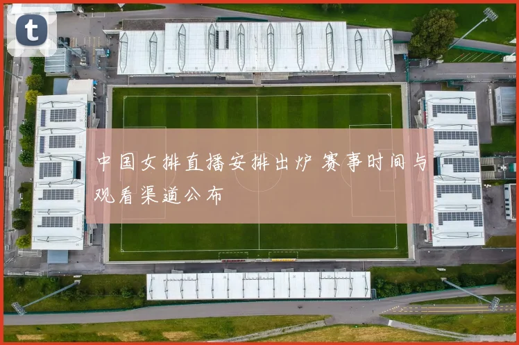 中国女排直播安排出炉 赛事时间与观看渠道公布